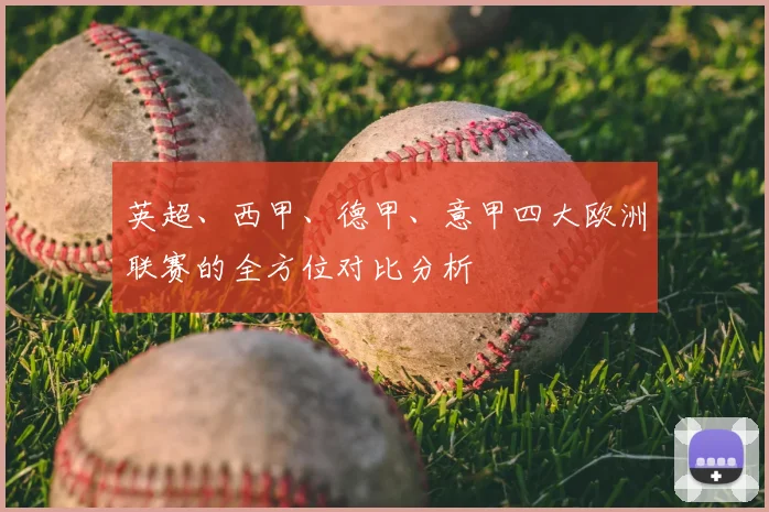 英超、西甲、德甲、意甲四大欧洲联赛的全方位对比分析